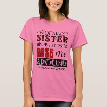 My Dearest Sister Bosses Me Custom Funny Family T-shirt by FamilyTreed at Zazzle