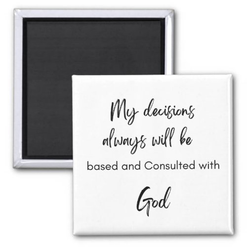 My decisions will always be based and consulted magnet