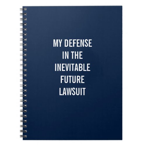My Defense In The Inevitable Future Lawsuit Notebook