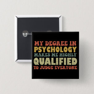My Degree In Psychology Makes Me Highly Qualified Button