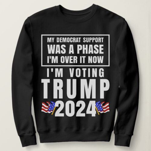 My Democrat Support Was a Phase Im Over it Now Sweatshirt