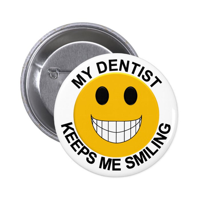 My Dentist Keeps Me Smiling Button / Pin