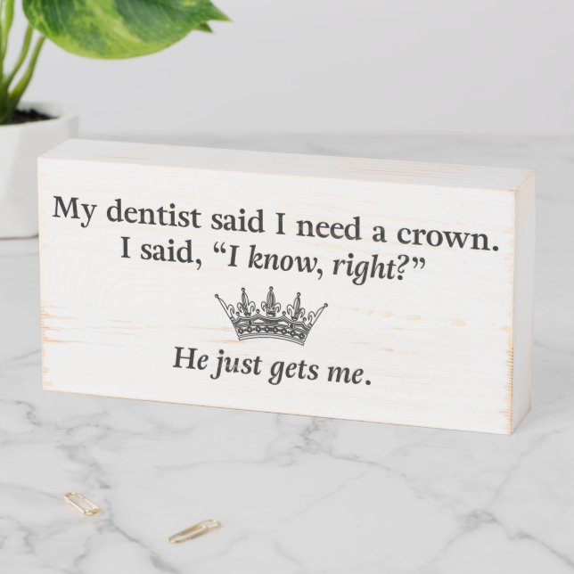 My Dentist Says I Need a Crown Wooden Sign (In Situ Horizontal)