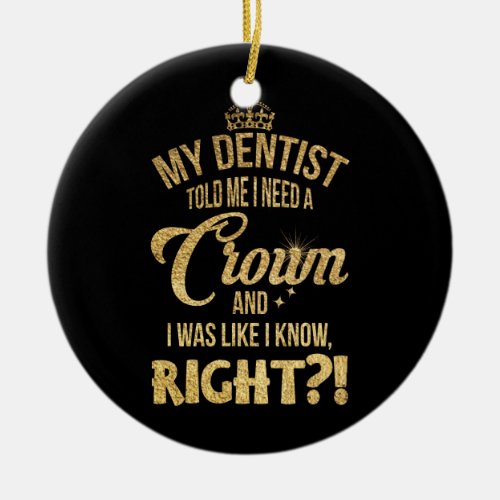 My Dentist Told Me Ceramic Ornament