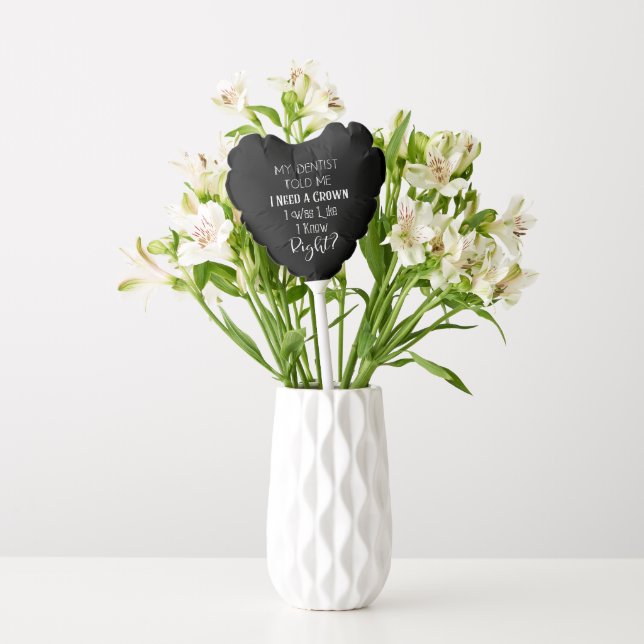My Dentist Told Me I Need A Crown Humor Dental Balloon (Vase)