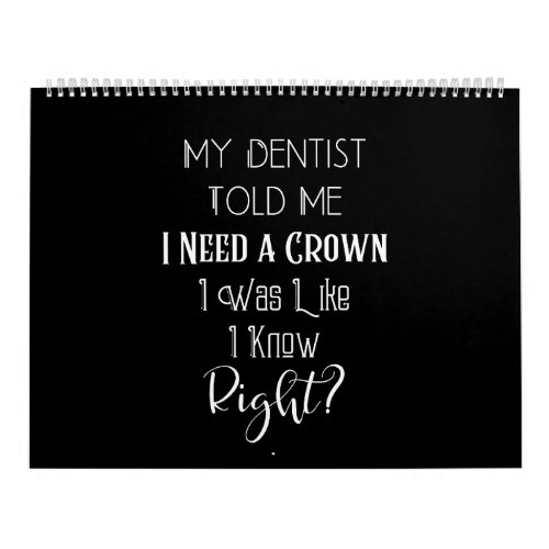My Dentist Told Me I Need A Crown Humor Dental Calendar