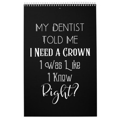 My Dentist Told Me I Need A Crown Humor Dental Calendar