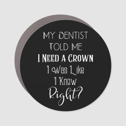 My Dentist Told Me I Need A Crown Humor Dental Car Magnet