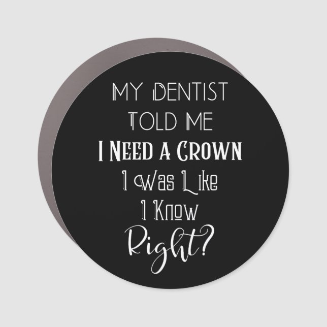 My Dentist Told Me I Need A Crown Humor Dental Car Magnet (Front)