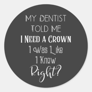 My Dentist Told Me I Need A Crown Humor Dental Classic Round Sticker