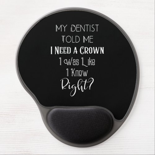My Dentist Told Me I Need A Crown Humor Dental Gel Mouse Pad