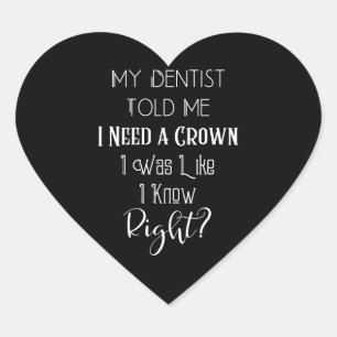 My Dentist Told Me I Need A Crown Humor Dental Heart Sticker