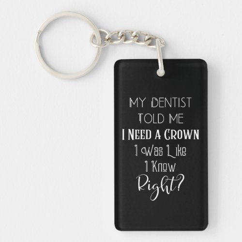 My Dentist Told Me I Need A Crown Humor Dental Keychain