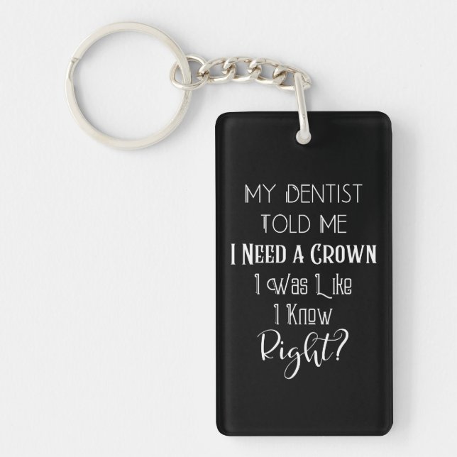 My Dentist Told Me I Need A Crown Humor Dental Keychain (Front)