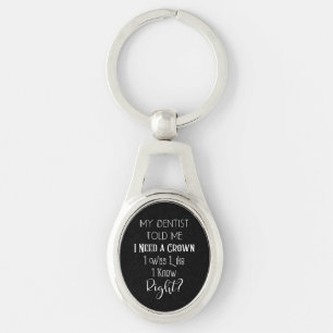 My Dentist Told Me I Need A Crown Humor Dental Keychain