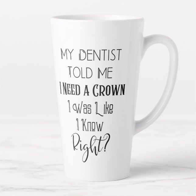 My Dentist Told Me I Need A Crown Humor Dental Latte Mug (Right)