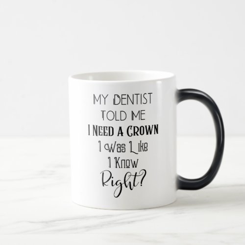 My Dentist Told Me I Need A Crown Humor Dental Magic Mug