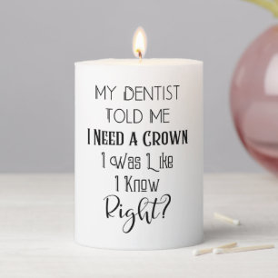 My Dentist Told Me I Need A Crown Humor Dental Pillar Candle