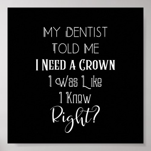 My Dentist Told Me I Need A Crown Humor Dental Poster