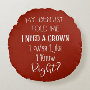 My Dentist Told Me I Need A Crown Humor Dental Round Pillow