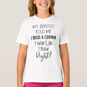 My Dentist Told Me I Need A Crown Humor Dental T-Shirt