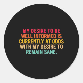 My Desire To Be Well Informed Political Humor Quot Classic Round Sticker