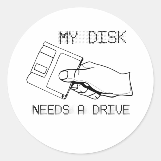 MY DISK NEEDS A DRIVE CLASSIC ROUND STICKER (Front)