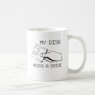 MY DISK NEEDS A DRIVE COFFEE MUG