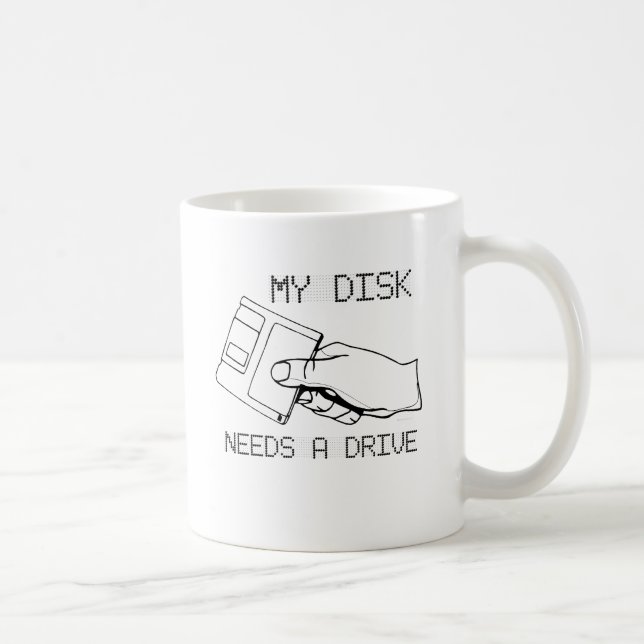 MY DISK NEEDS A DRIVE COFFEE MUG (Right)