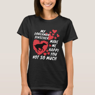 My Doberman Pinscher Make Me Happy You Not So Much T-Shirt
