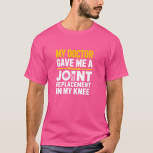 My Doctor Gave Me A Joint Funny Knee Replacement G T-Shirt
