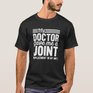 My Doctor Gave Me A Joint Replacement Hip Surgery T-Shirt