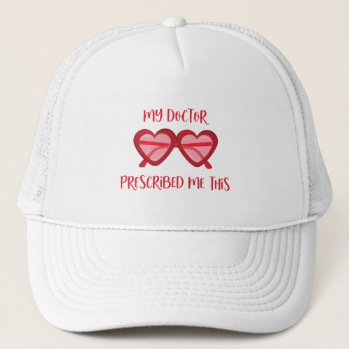 My Doctor Prescribed Me This Valentines Trucker Hat