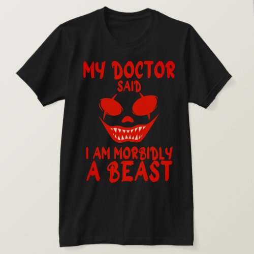 My Doctor Said I am Morbidly a Beast T_Shirt