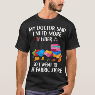 My Doctor Said I Need More Fiber I Went To The Fab T-Shirt
