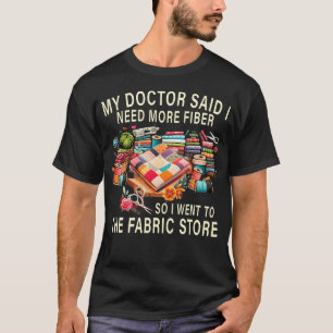 My Doctor Said I Need More Fiber So I Went To The T-Shirt