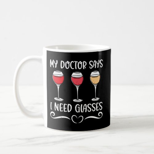 My Doctor Says I Need Glasses Wine Drinker Drinkin Coffee Mug