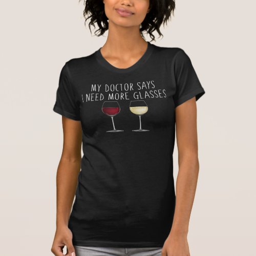 My Doctor Says I Need Glasses Wine Lovers Humor T_Shirt