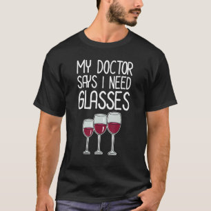 My Doctor Says I Need Glasses Wine Maker Wine Drin T-Shirt