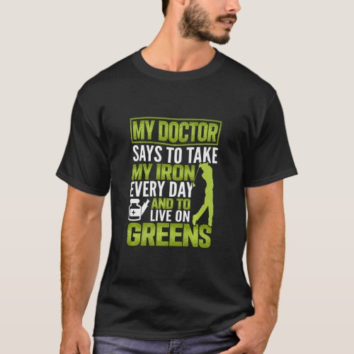 My Doctor Says To Take My Iron Every Day And Live  T_Shirt