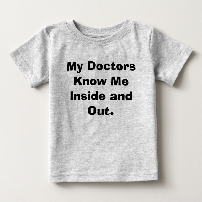 My Doctors Know Me Inside and Out. Baby T-Shirt (Front)