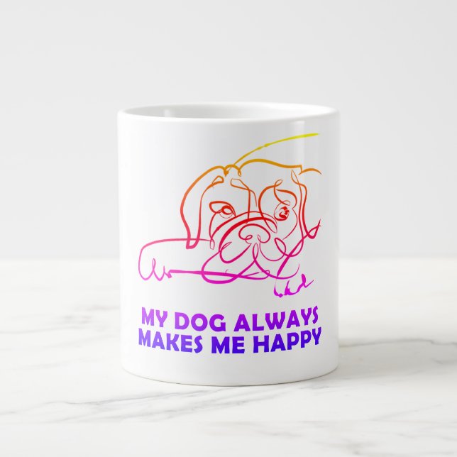 My dog always makes me happy giant coffee mug (Front)