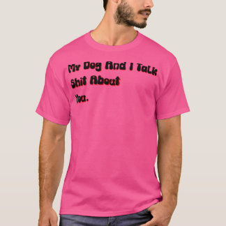 My Dog And I Talk about you funny offensive dog sa T-Shirt