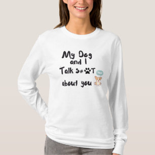 My Dog and I Talk Shit About You Funny Dog Mom T-Shirt