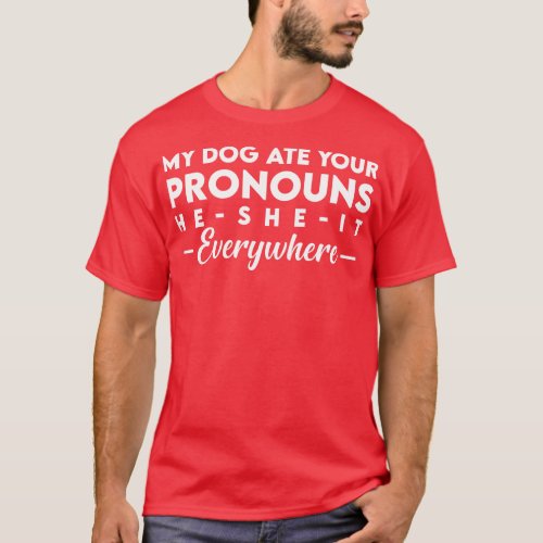 My Dog Ate Your Pronouns He She It Everywhere T_Shirt