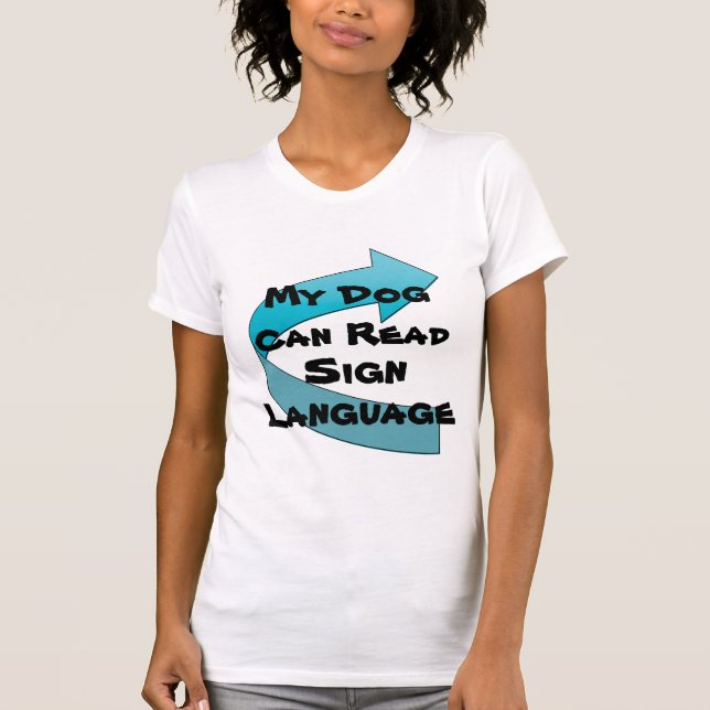My Dog Can Read Sign Language T-Shirt (Front)