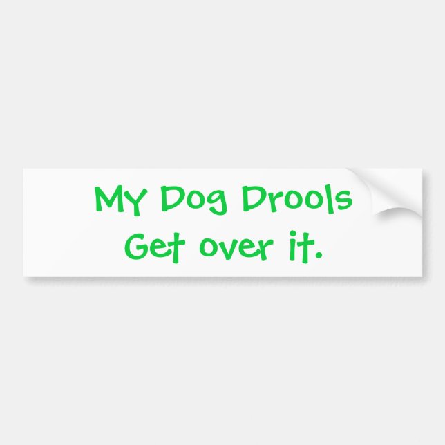 My Dog Drools Get over it. Bumper Sticker (Front)