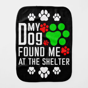 My Dog Found Me At The Shelter Dog Lovers Funny Baby Burp Cloth