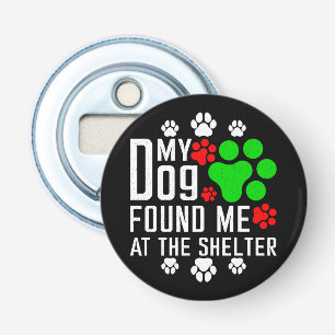 My Dog Found Me At The Shelter Dog Lovers Funny Bottle Opener