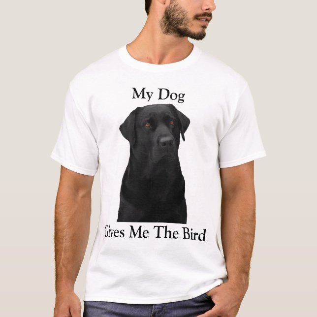 My Dog Gives Me The Bird T-Shirt (Front)